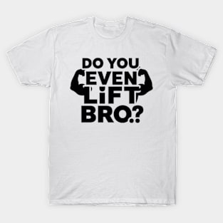 Do You Even Lift Bro.? T-Shirt